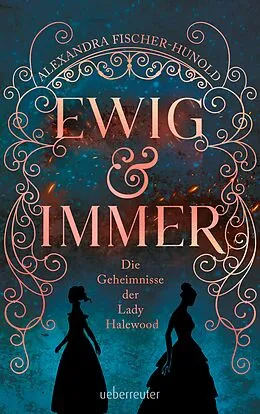 E-Book (epub) Ewig & Immer - Die Geheimnisse der Lady Halewood von Alexandra Fischer-Hunold