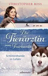 E-Book (epub) Die Tierärztin von Fairbanks - Schlittenhunde in Gefahr (Die Tierärztin von Fairbanks, Bd. 2) von Christopher Ross