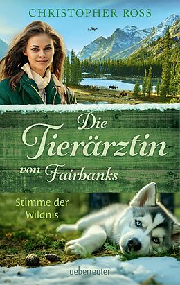 E-Book (epub) Die Tierärztin von Fairbanks - Stimme der Wildnis (Die Tierärztin von Fairbanks, Bd. 3) von Christopher Ross