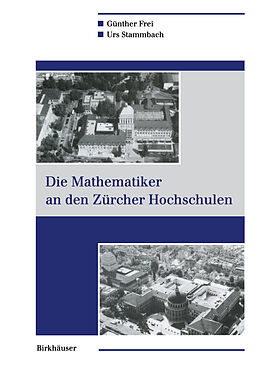 Kartonierter Einband Die Mathematiker an den Zürcher Hochschulen von Günther Frei, Urs Stammbach