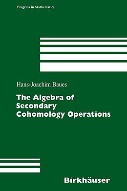 E-Book (pdf) The Algebra of Secondary Cohomology Operations von Hans-Joachim Baues