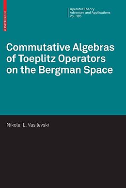 E-Book (pdf) Commutative Algebras of Toeplitz Operators on the Bergman Space von Nikolai Vasilevski