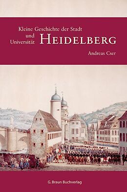 Fester Einband Kleine Geschichte der Stadt und Universität Heidelberg von Andreas Cser