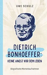 Fester Einband Dietrich Bonhoeffer: Keine Angst vor dem Leben von Uwe Schulz