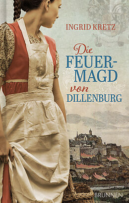 Fester Einband Die Feuermagd von Dillenburg von Ingrid Kretz