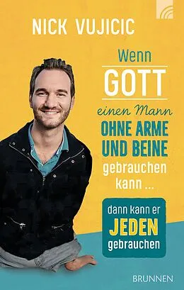 E-Book (epub) Wenn Gott einen Mann ohne Arme und Beine gebrauchen kann, dann kann er jeden gebrauchen von Nick Vujicic