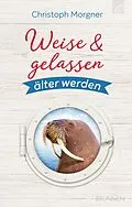 E-Book (epub) Weise & gelassen älter werden von Christoph Morgner
