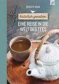 E-Book (epub) Natürlich genießen: Eine Reise in die Welt des Tees von Brigitte Hahn