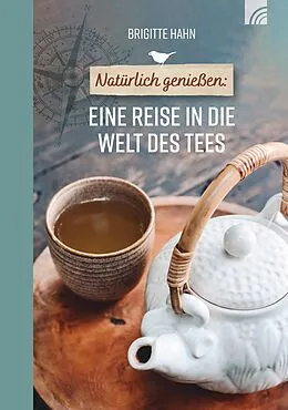 E-Book (epub) Natürlich genießen: Eine Reise in die Welt des Tees von Brigitte Hahn