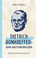 E-Book (epub) Dietrich Bonhoeffer: Keine Angst vor dem Leben von Uwe Schulz