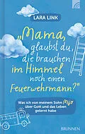 E-Book (epub) Mama, glaubst du, die brauchen im Himmel noch einen Feuerwehrmann? von Lara Link