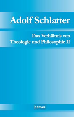 Fester Einband Adolf Schlatter - Das Verhältnis von Theologie und Philosophie II von Adolf Schlatter