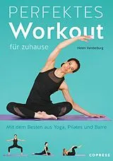 E-Book (epub) Perfektes Workout für zuhause. Mit dem Besten aus Yoga, Pilates und Barre. von Helen Vanderburg