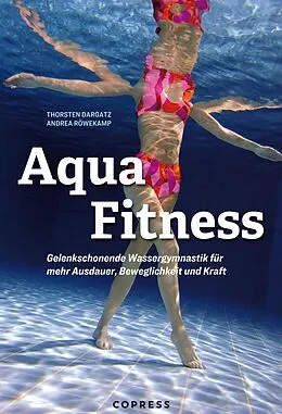 E-Book (epub) Aqua Fitness. Gelenkschonende Wassergymnastik für mehr Ausdauer, Beweglichkeit und Kraft von Andrea Röwekamp, Thorsten Dargatz