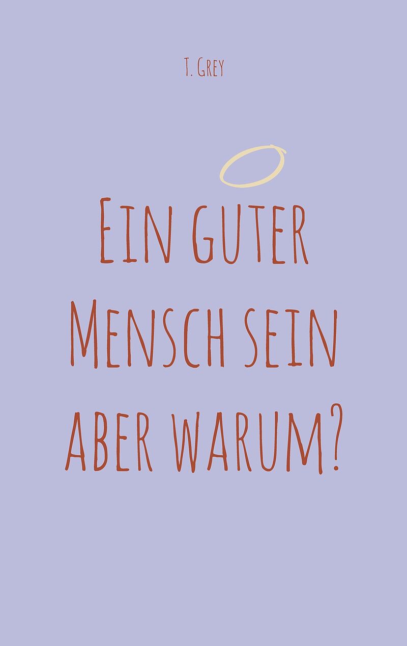 Ein guter Mensch sein aber warum?