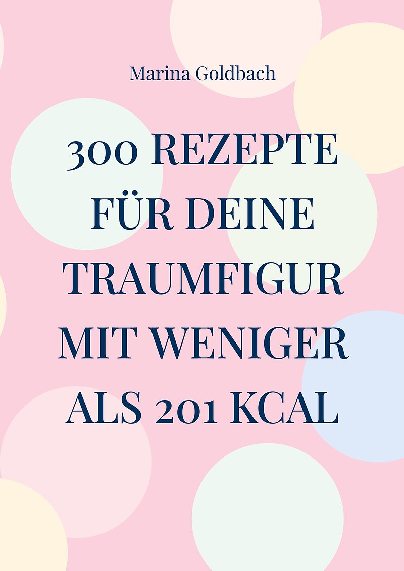 300 Rezepte für deine Traumfigur mit weniger als 201 kcal