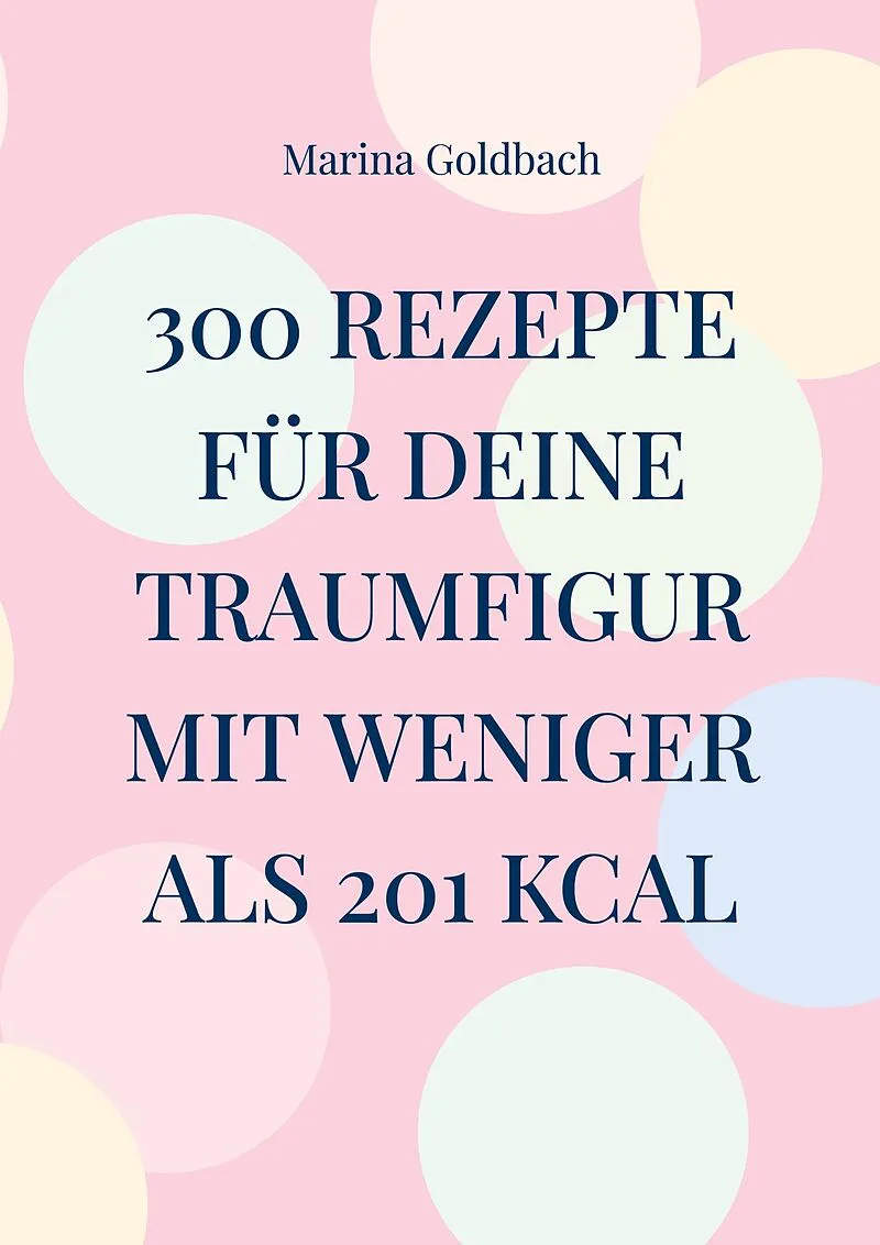 300 Rezepte für deine Traumfigur mit weniger als 201 kcal