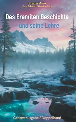 E-Book (epub) Des Eremiten Geschichte - und seine Lehre von Bruder Amo, Felix Schmidt, Uwe Laubach
