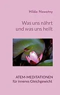E-Book (epub) Was uns nährt und was uns heilt von Hilda Nowotny