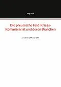 E-Book (epub) Die preußische Feld-Kriegs-Kommissariat und deren Branchen von Jörg Titze
