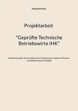 E-Book (epub) Projektarbeit Technische Betriebswirte von Michael Fischer