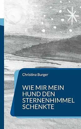 E-Book (epub) Wie mir mein Hund den Sternenhimmel schenkte von Christina Burger