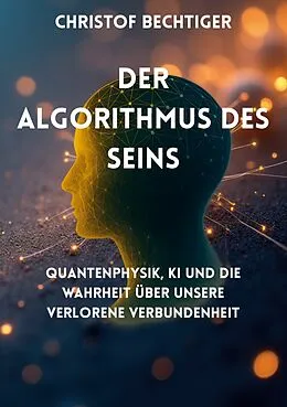 E-Book (epub) Der Algorithmus des Seins von Christof Bechtiger