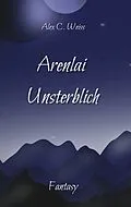 E-Book (epub) Arenlai Unsterblich von Alex C. Weiss