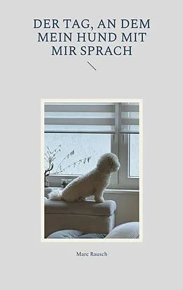 E-Book (epub) Der Tag, an dem mein Hund mit mir sprach von Marc Rausch