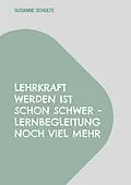 E-Book (epub) Lehrkraft werden ist schon schwer - Lernbegleitung noch viel mehr von Susanne Schulte