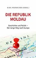 E-Book (epub) Die Republik Moldau von Karl Weinhuber, Patricia Damoc, Guido Schratzer