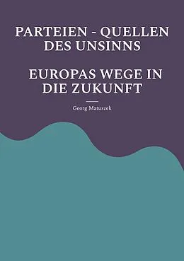 E-Book (epub) PARTEIEN - QUELLEN DES UNSINNS EUROPAS WEGE IN DIE ZUKUNFT von Georg Matuszek