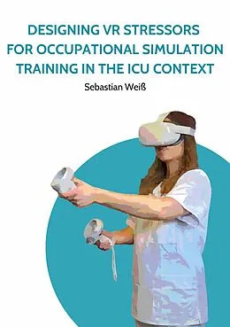 E-Book (epub) Designing VR Stressors for Occupational Simulation Training in the ICU Context von Sebastian Weiß