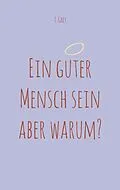 E-Book (epub) Ein guter Mensch sein aber warum? von T. Grey
