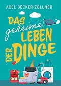 E-Book (epub) Das geheime Leben der Dinge von Axel Becker-Zöllner
