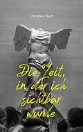 E-Book (epub) Die Zeit, in der ich sichtbar wurde von Christina Hurt