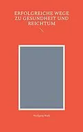 E-Book (epub) Erfolgreiche Wege zu Gesundheit und Reichtum von Wolfgang Wahl