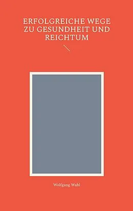 E-Book (epub) Erfolgreiche Wege zu Gesundheit und Reichtum von Wolfgang Wahl