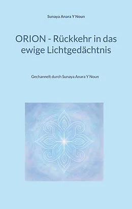 E-Book (epub) Orion - Rückkehr in das ewige Lichtgedächtnis von Sunaya Anara Y Noun