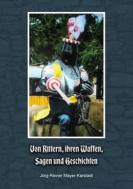 E-Book (epub) Von Rittern, ihren Waffen, Sagen und Geschichten von Jörg-Reiner Mayer-Karstadt