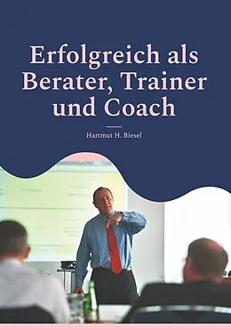 E-Book (epub) Erfolgreich als Berater, Trainer und Coach von Hartmut H. Biesel