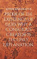 E-Book (epub) Proof of the Existence of God: Why a Conscious Creator Is the Only Explanation. von Lothar-Rüdiger Lütge