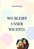 E-Book (epub) Wo bleibt unser Wichtel von Roland Reiner