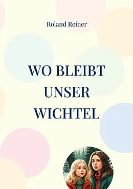 E-Book (epub) Wo bleibt unser Wichtel von Roland Reiner