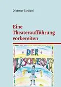 E-Book (epub) Eine Theateraufführung vorbereiten von Dietmar Ströbel