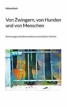 E-Book (epub) Von Zwingern, von Hunden und von Menschen von Michael Koch