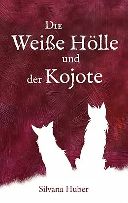 E-Book (epub) Die Weiße Hölle und der Kojote von Silvana Huber