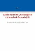 E-Book (epub) Die kurfürstlich und königlich sächsische Infanterie (III) von Jörg Titze