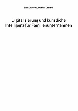 E-Book (epub) Digitalisierung und künstliche Intelligenz für Familienunternehmen von Sven Cravotta, Markus Grottke