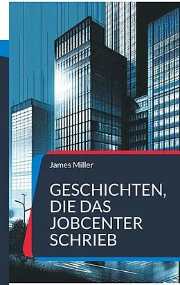 E-Book (epub) Geschichten, die das JobCenter schrieb von James Miller